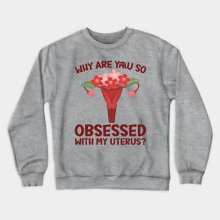 Why Are You So Obsessed With My Uterus? Crewneck Sweatshirt